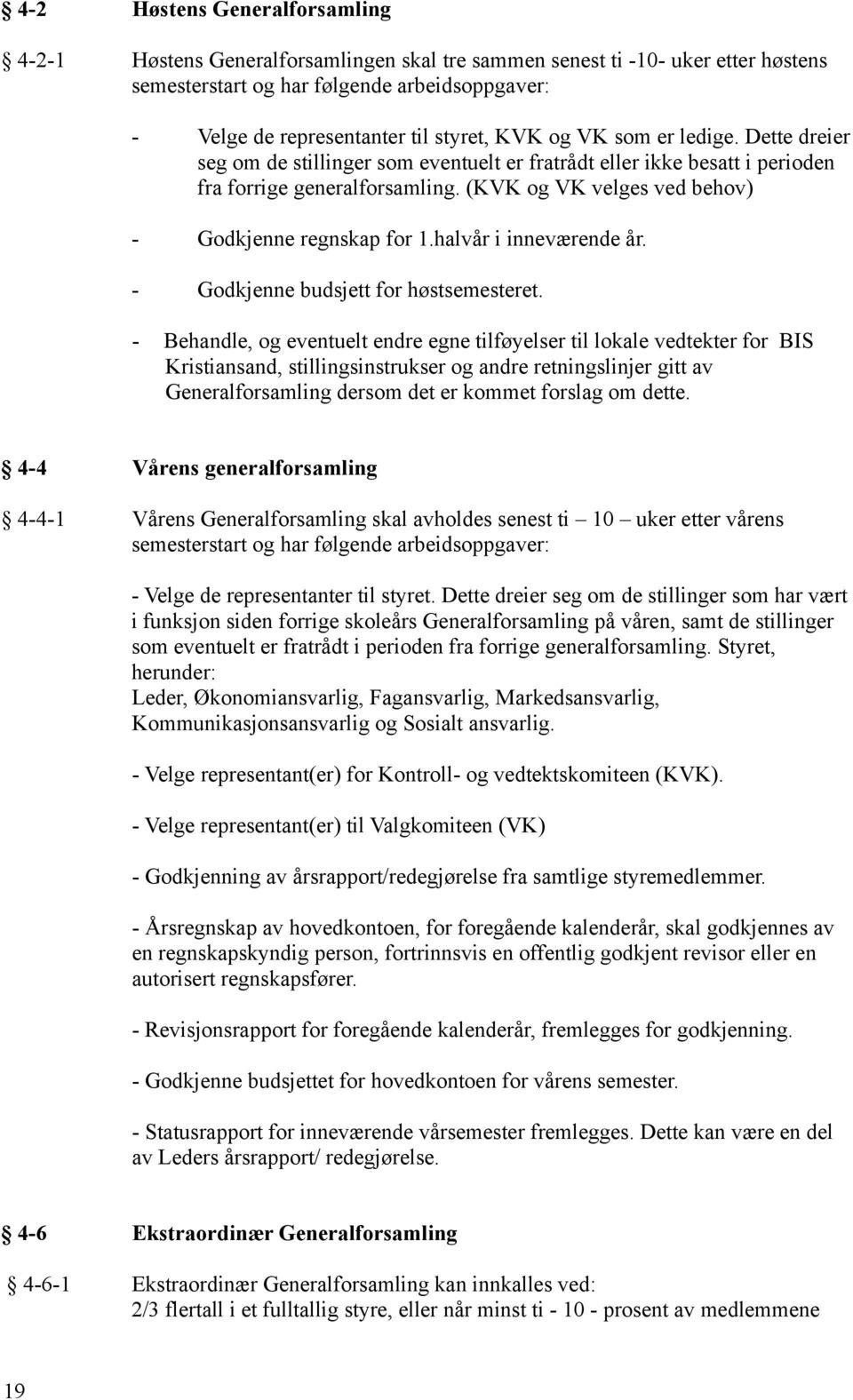 (KVK og VK velges ved behov) - Godkjenne regnskap for 1.halvår i inneværende år. - Godkjenne budsjett for høstsemesteret.