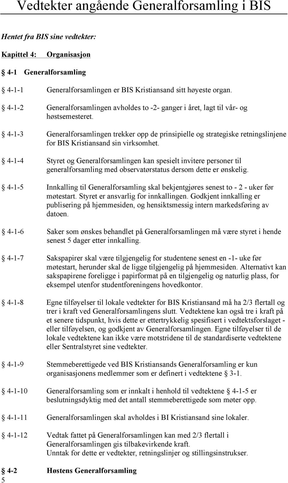 4-1-3 Generalforsamlingen trekker opp de prinsipielle og strategiske retningslinjene for BIS Kristiansand sin virksomhet.