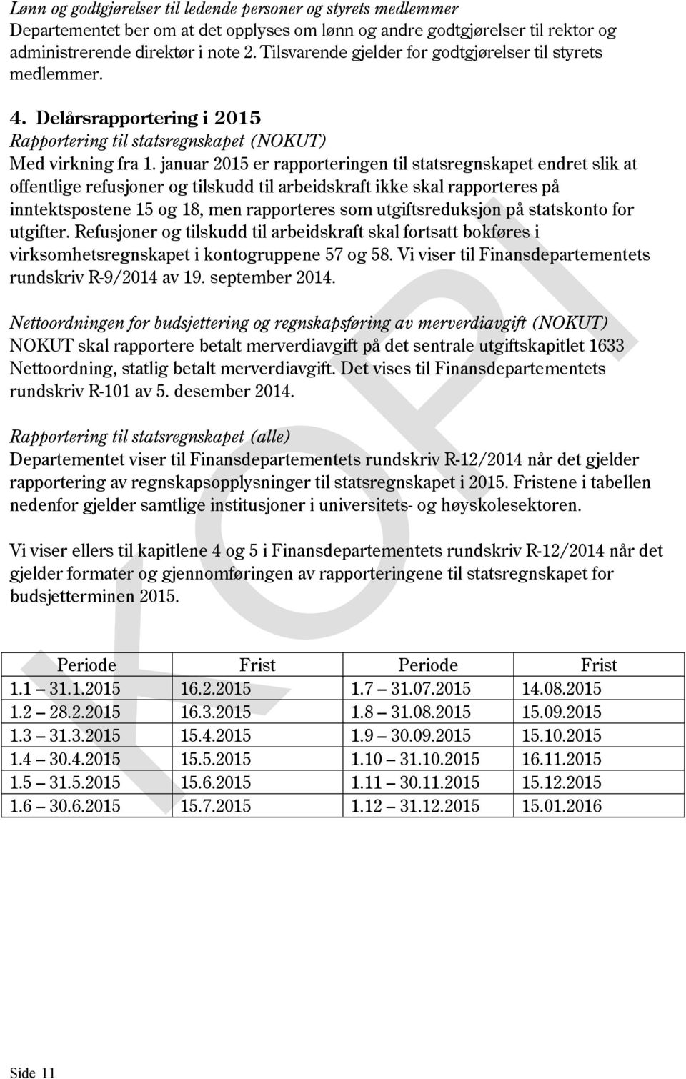 januar er rapporteringen til statsregnskapet endret slik at offentlige refusjoner og tilskudd til arbeidskraft ikke skal rapporteres på inntektspostene 15 og 18, men rapporteres som utgiftsreduksjon