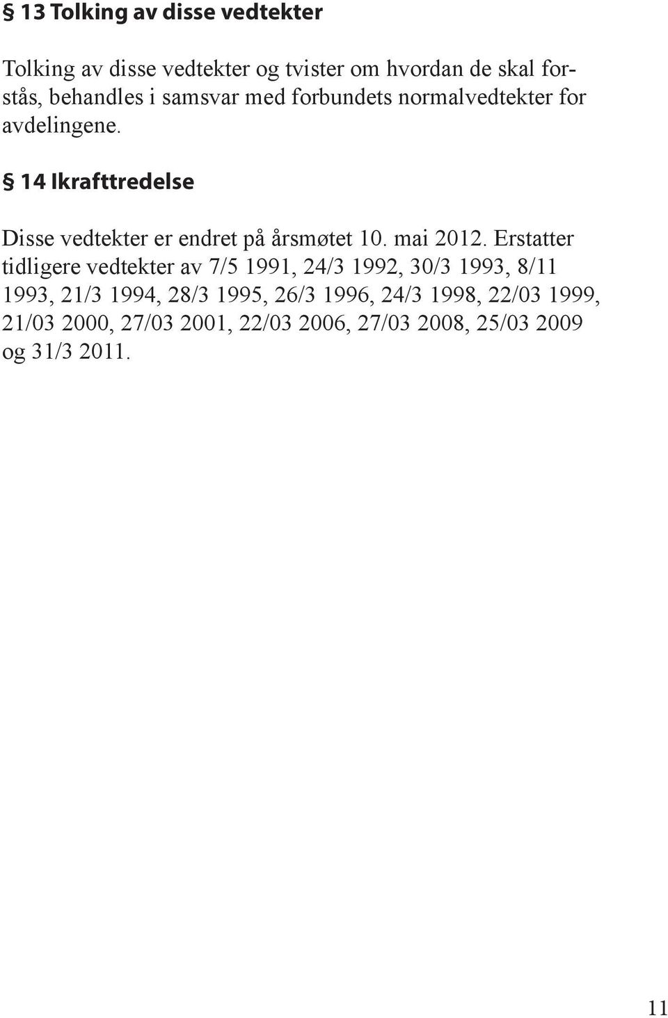 14 Ikrafttredelse Disse vedtekter er endret på årsmøtet 10. mai 2012.