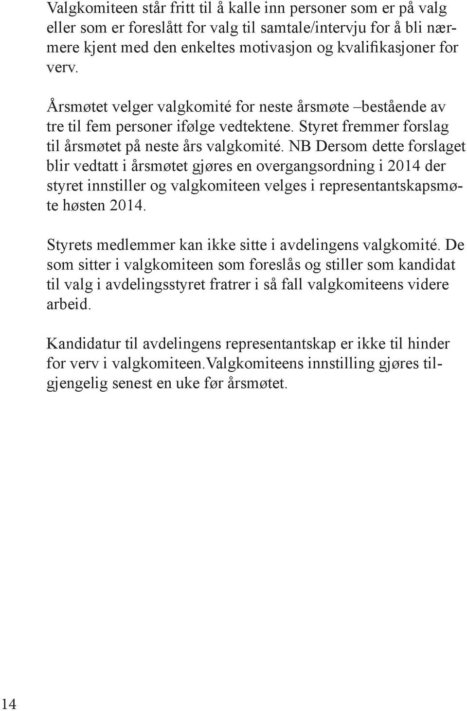 NB Dersom dette forslaget blir vedtatt i årsmøtet gjøres en overgangsordning i 2014 der styret innstiller og valgkomiteen velges i representantskapsmøte høsten 2014.