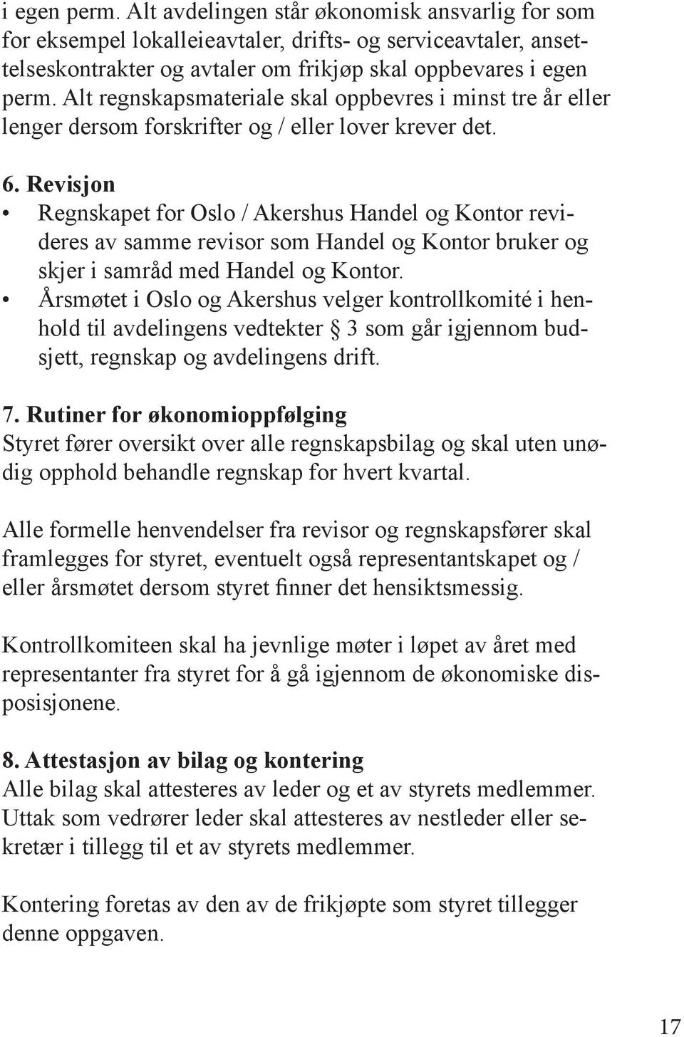 Revisjon Regnskapet for Oslo / Akershus Handel og Kontor revideres av samme revisor som Handel og Kontor bruker og skjer i samråd med Handel og Kontor.