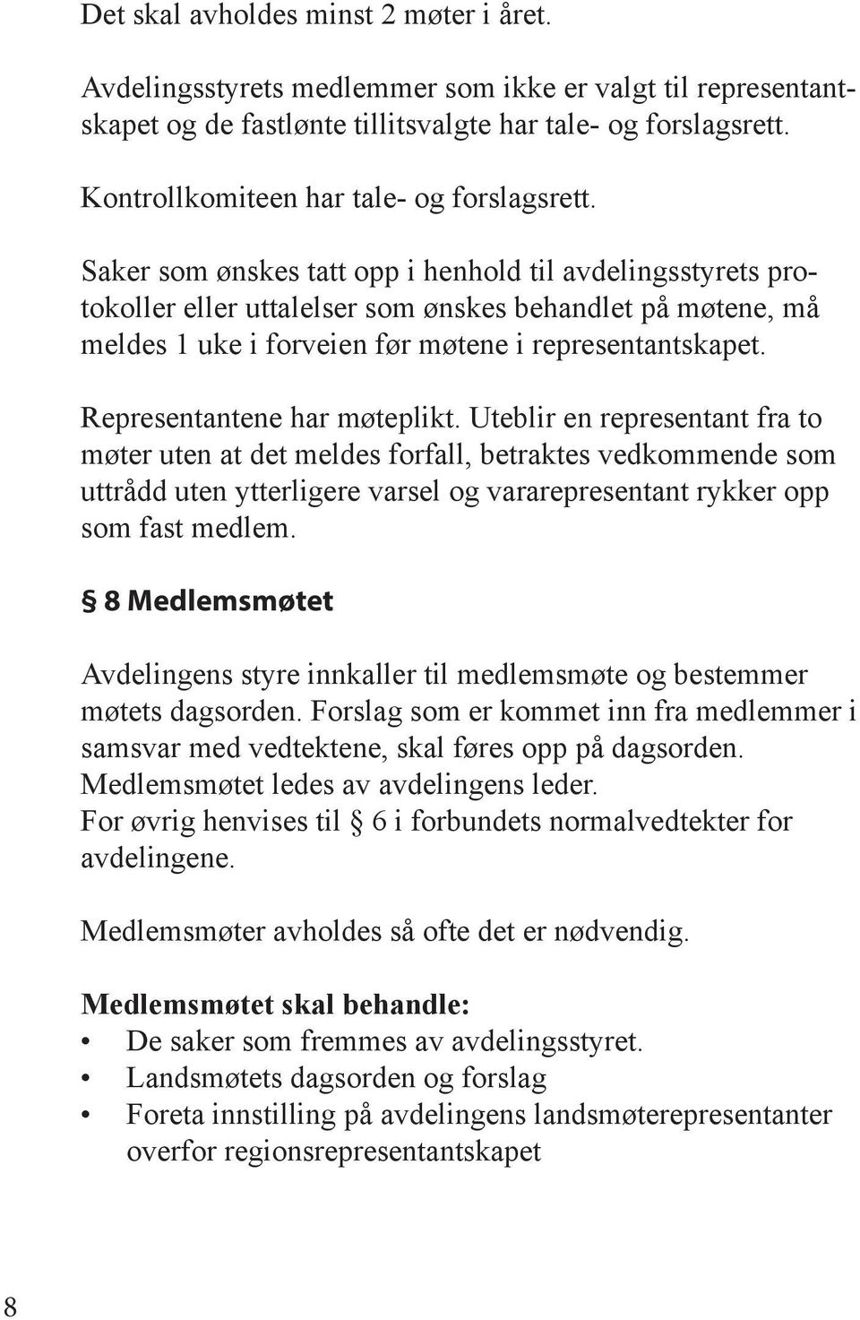 Saker som ønskes tatt opp i henhold til avdelingsstyrets protokoller eller uttalelser som ønskes behandlet på møtene, må meldes 1 uke i forveien før møtene i representantskapet.