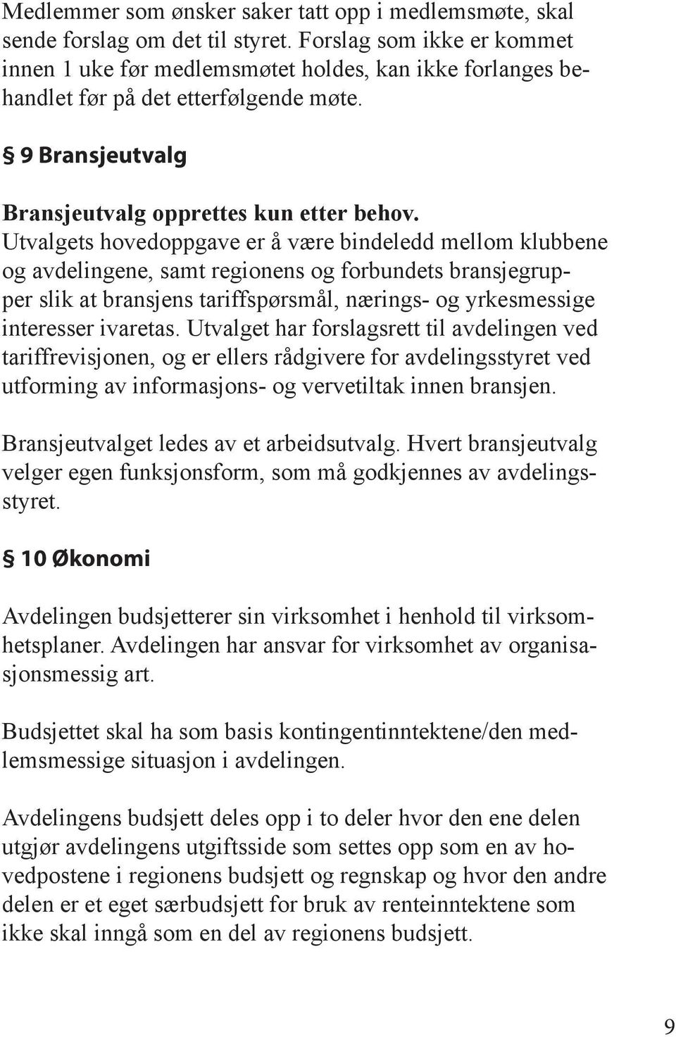 Utvalgets hovedoppgave er å være bindeledd mellom klubbene og avdelingene, samt regionens og forbundets bransjegrupper slik at bransjens tariffspørsmål, nærings- og yrkesmessige interesser ivaretas.