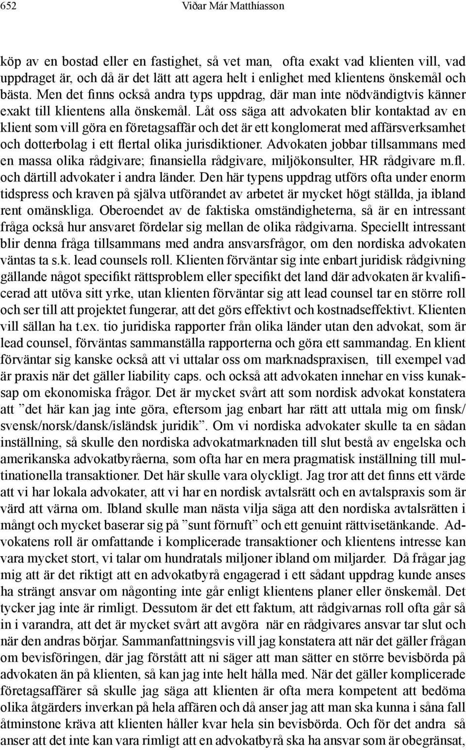 Låt oss säga att advokaten blir kontaktad av en klient som vill göra en företagsaffär och det är ett konglomerat med affärsverksamhet och dotterbolag i ett flertal olika jurisdiktioner.