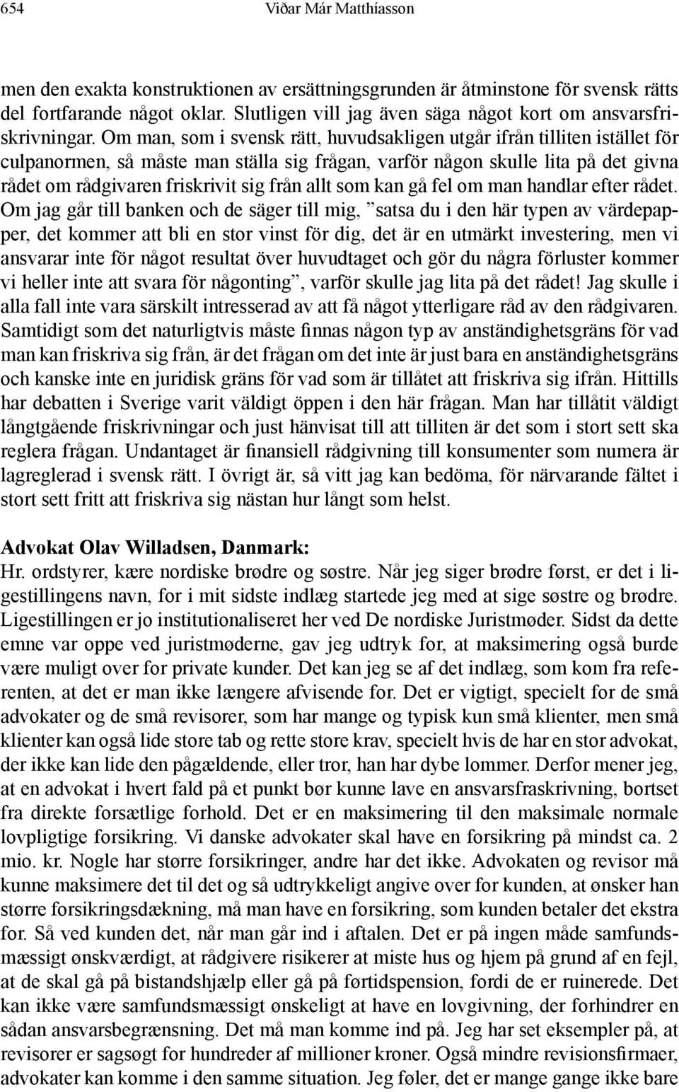 Om man, som i svensk rätt, huvudsakligen utgår ifrån tilliten istället för culpanormen, så måste man ställa sig frågan, varför någon skulle lita på det givna rådet om rådgivaren friskrivit sig från