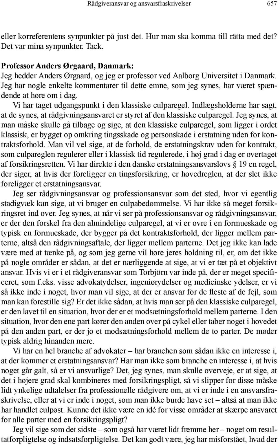 Jeg har nogle enkelte kommentarer til dette emne, som jeg synes, har været spændende at høre om i dag. Vi har taget udgangspunkt i den klassiske culparegel.