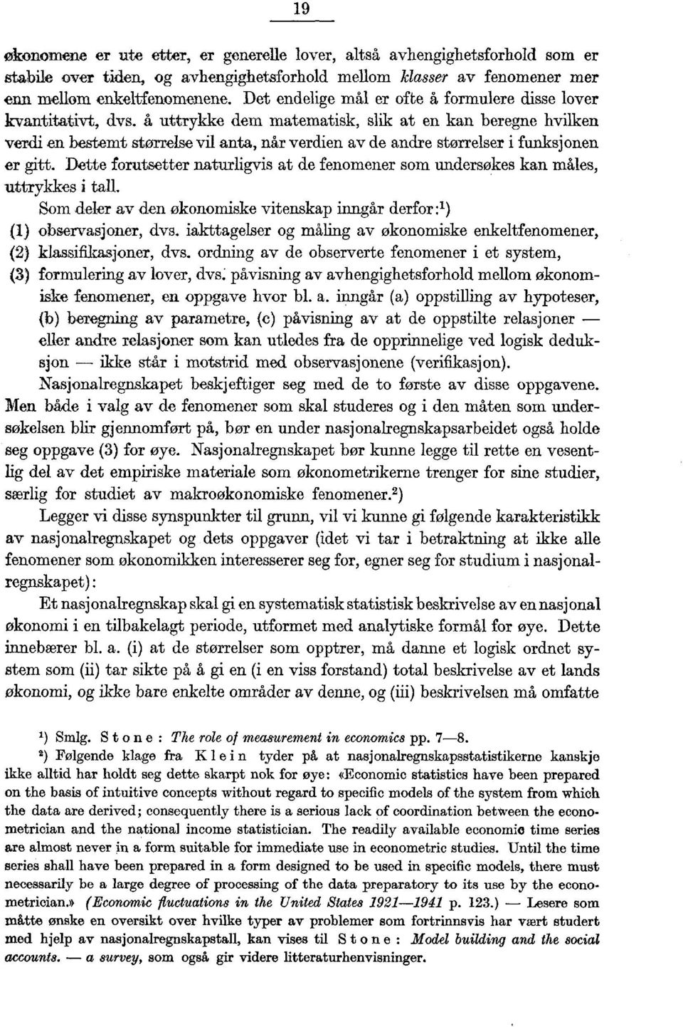 å uttrykke dem matematisk, slik at en kan beregne hvilken verdi en bestemt størrelse vil anta, når verdien av de andre størrelser i funksjonen er gitt.