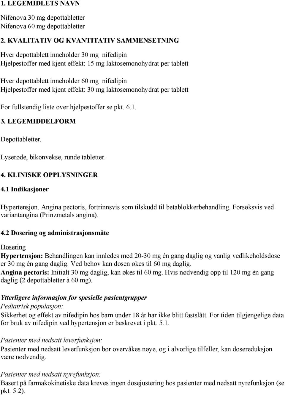 Hjelpestoffer med kjent effekt: 30 mg laktosemonohydrat per tablett For fullstendig liste over hjelpestoffer se pkt. 6.1. 3. LEGEMIDDELFORM Depottabletter. Lyserøde, bikonvekse, runde tabletter. 4.