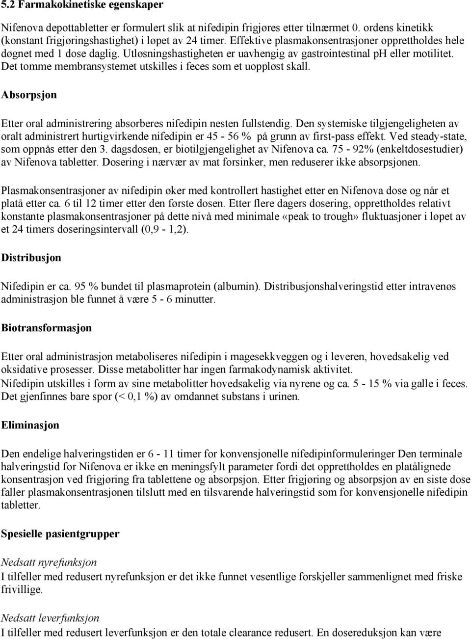 Det tomme membransystemet utskilles i feces som et uoppløst skall. Absorpsjon Etter oral administrering absorberes nifedipin nesten fullstendig.