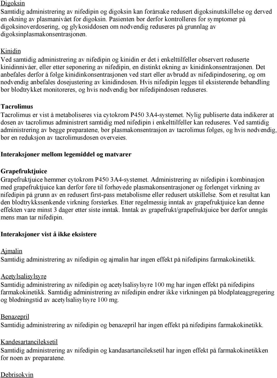 Kinidin Ved samtidig administrering av nifedipin og kinidin er det i enkelttilfeller observert reduserte kinidinnivåer, eller etter seponering av nifedipin, en distinkt økning av