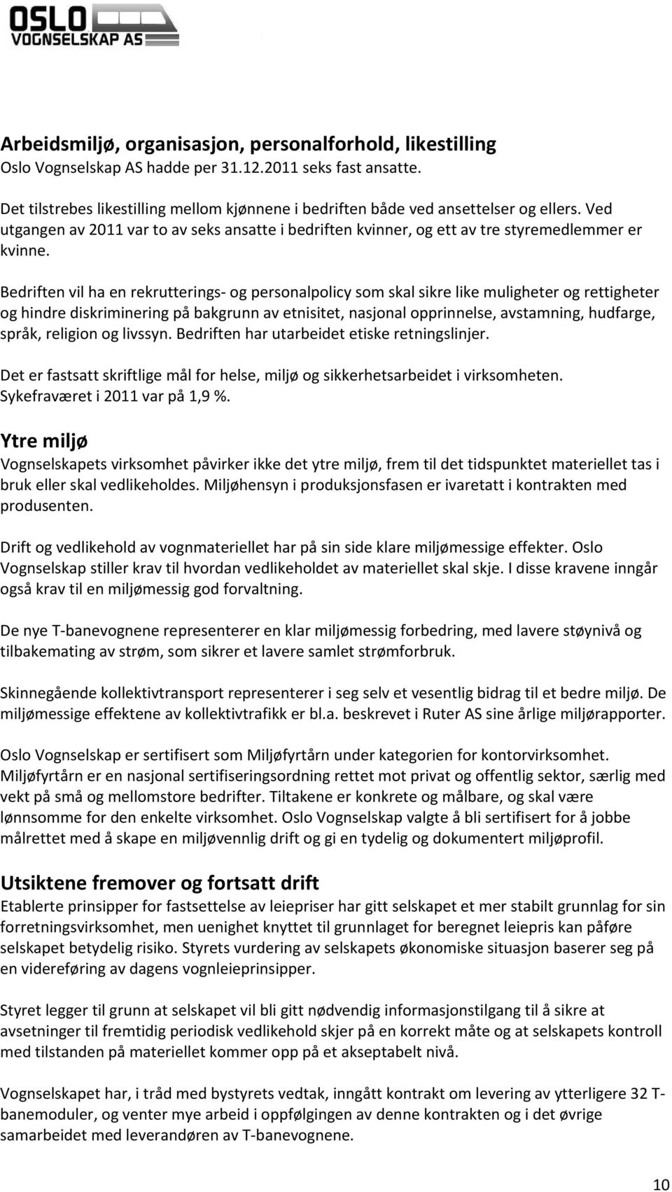 Bedriften vil ha en rekrutterings og personalpolicy som skal sikre like muligheter og rettigheter og hindre diskriminering på bakgrunn av etnisitet, nasjonal opprinnelse, avstamning, hudfarge, språk,