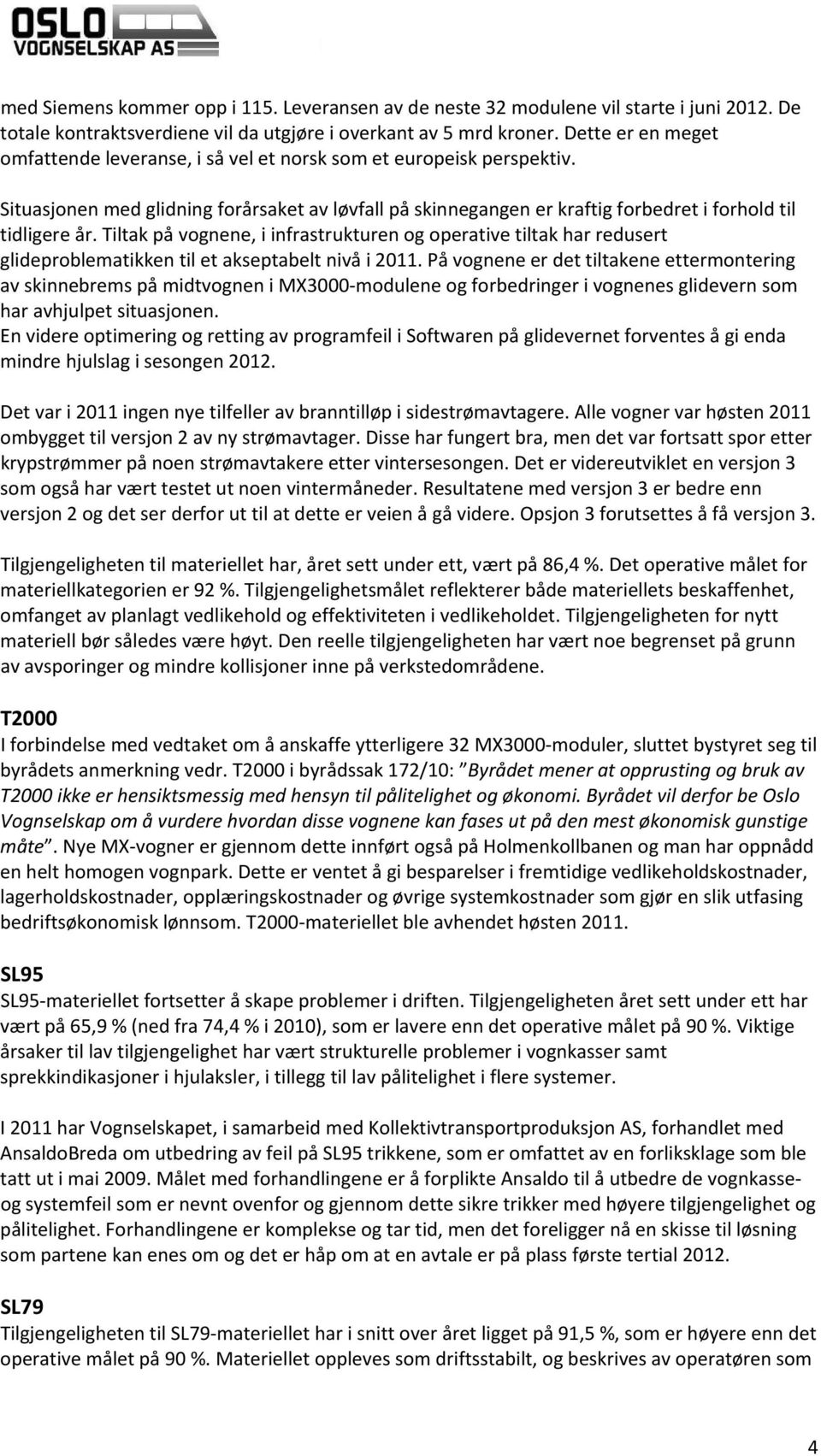 Tiltak på vognene, i infrastrukturen og operative tiltak har redusert glideproblematikken til et akseptabelt nivå i 2011.