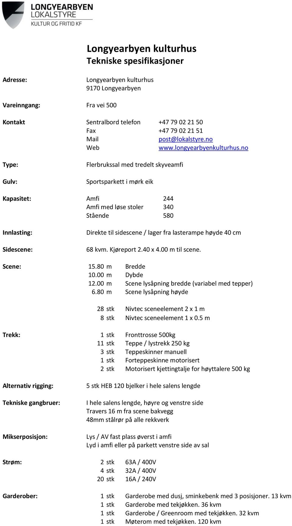 no Type: Gulv: Flerbrukssal med tredelt skyveamfi Sportsparkett i mørk eik Kapasitet: Amfi 244 Amfi med løse stoler 340 Stående 580 Innlasting: Sidescene: Direkte til sidescene / lager fra lasterampe