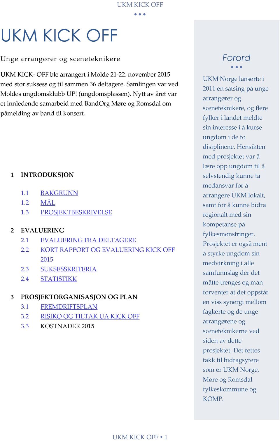 1 EVALUERING FRA DELTAGERE 2.2 KORT RAPPORT OG EVALUERING KICK OFF 2015 2.3 SUKSESSKRITERIA 2.4 STATISTIKK 3 PROSJEKTORGANISASJON OG PLAN 3.1 FREMDRIFTSPLAN 3.2 RISIKO OG TILTAK UA KICK OFF 3.