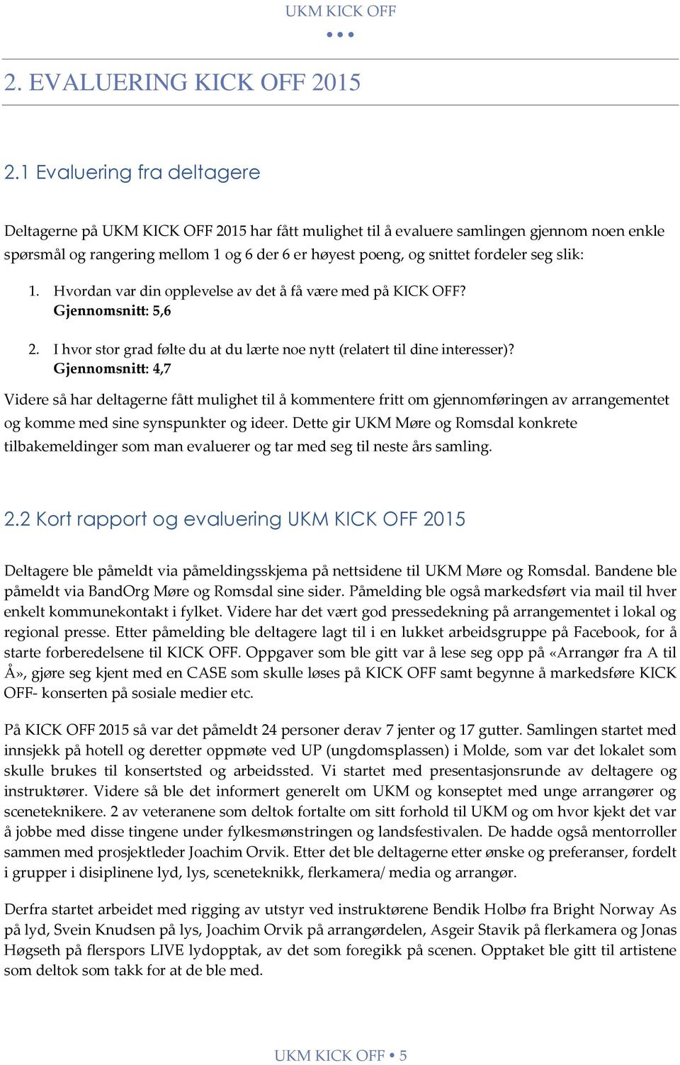 seg slik: 1. Hvordan var din opplevelse av det å få være med på KICK OFF? Gjennomsnitt: 5,6 2. I hvor stor grad følte du at du lærte noe nytt (relatert til dine interesser)?