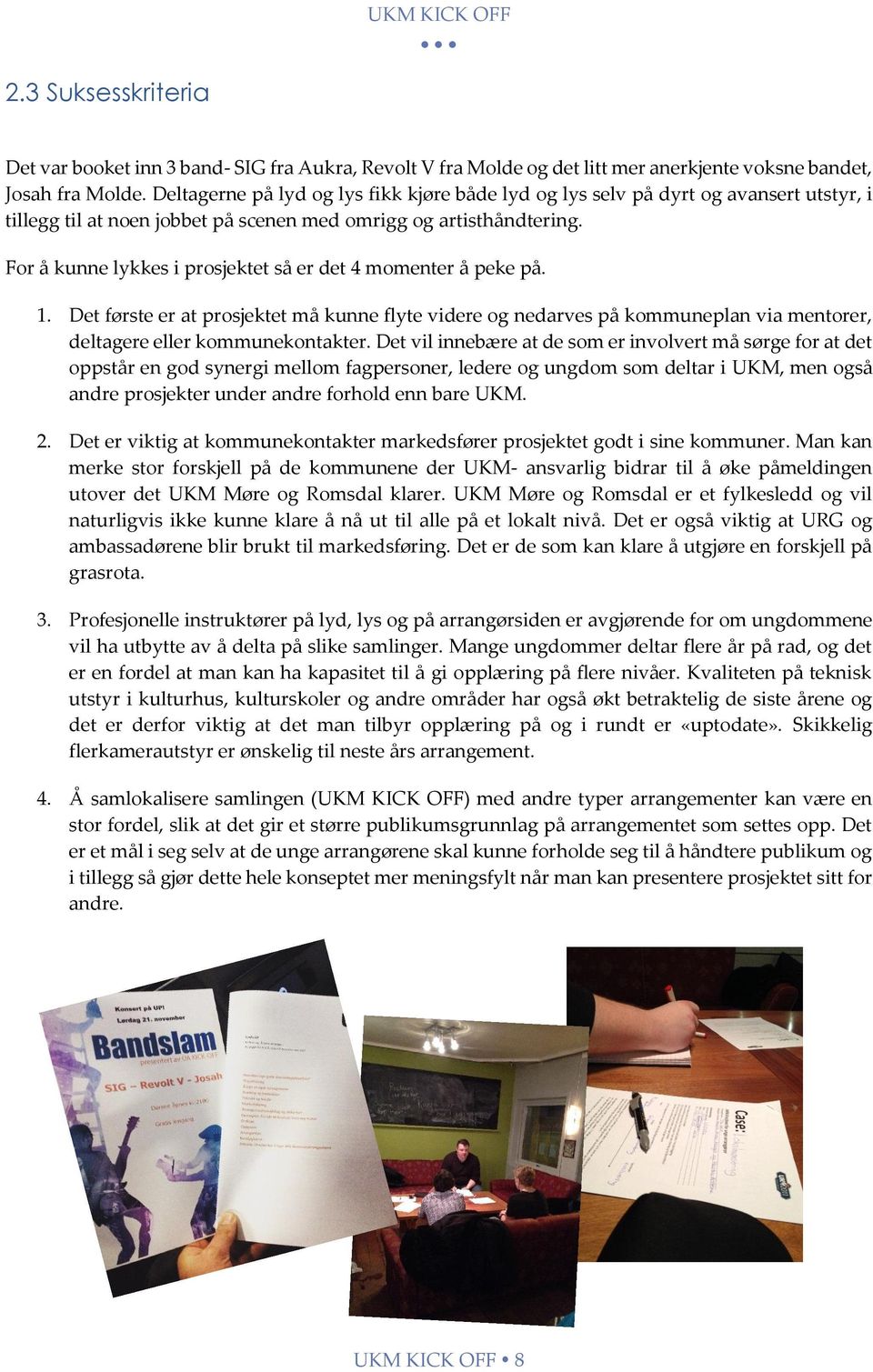 For å kunne lykkes i prosjektet så er det 4 momenter å peke på. 1. Det første er at prosjektet må kunne flyte videre og nedarves på kommuneplan via mentorer, deltagere eller kommunekontakter.