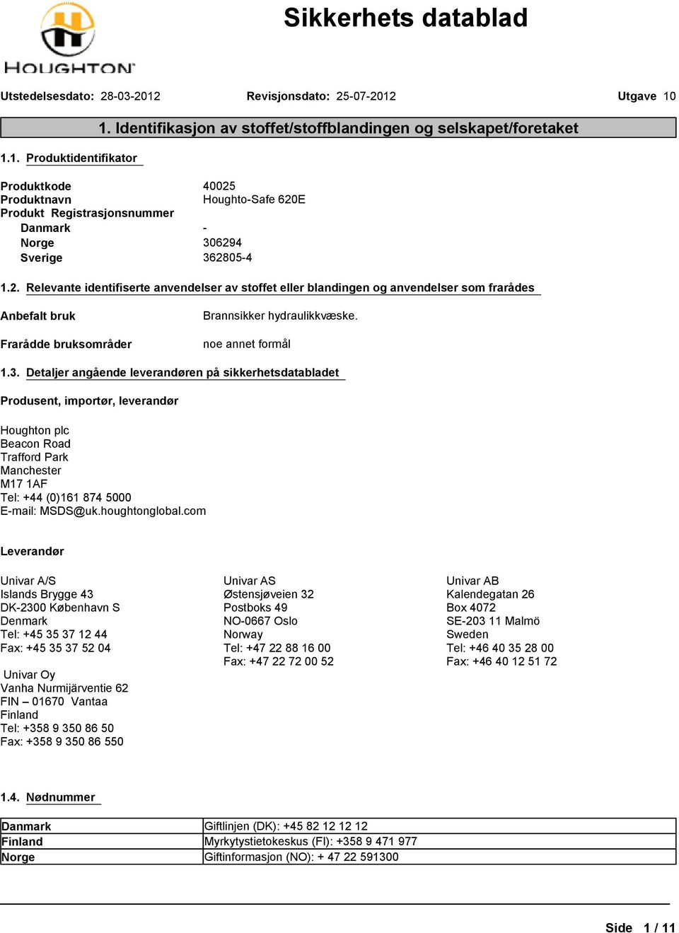 Detaljer angående leverandøren på sikkerhetsdatabladet Produsent, importør, leverandør Houghton plc Beacon Road Trafford Park Manchester M17 1AF Tel: +44 (0)161 874 5000 Email: MSDS@uk.houghtonglobal.