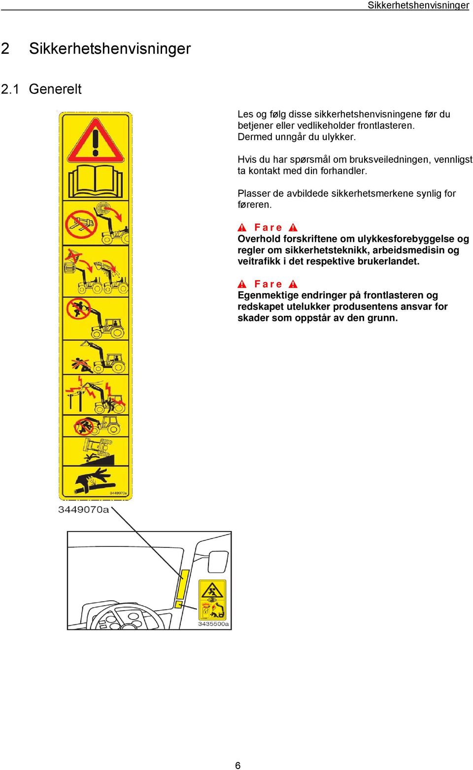 Hvis du har spørsmål om bruksveiledningen, vennligst ta kontakt med din forhandler. Plasser de avbildede sikkerhetsmerkene synlig for føreren.