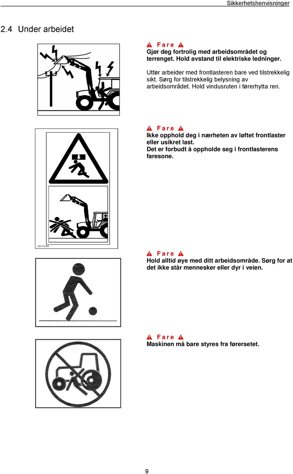 Hold vindusruten i førerhytta ren. Ikke opphold deg i nærheten av løftet frontlaster eller usikret last.