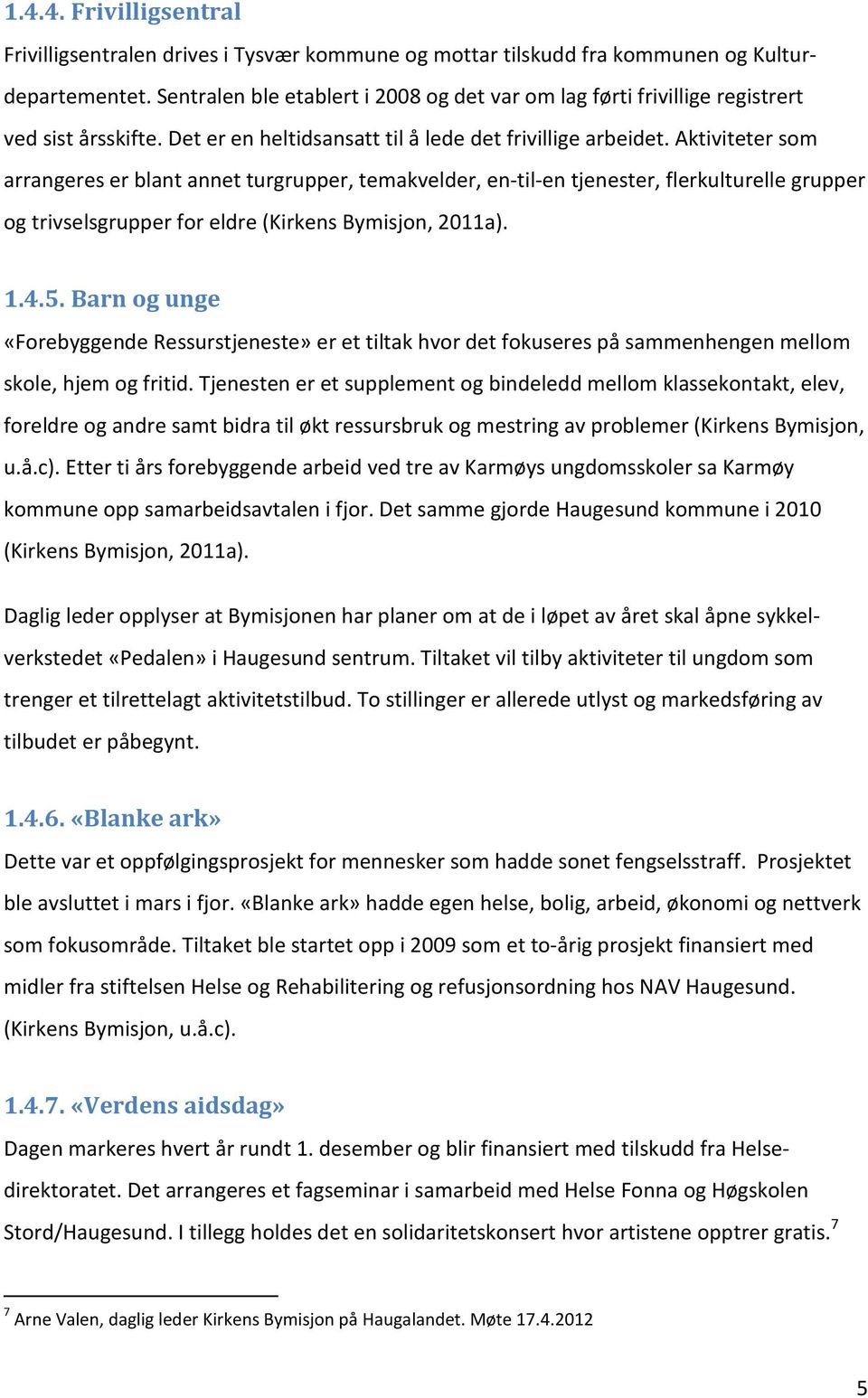 Aktiviteter som arrangeres er blant annet turgrupper, temakvelder, en-til-en tjenester, flerkulturelle grupper og trivselsgrupper for eldre (Kirkens Bymisjon, 2011a). 1.4.5.