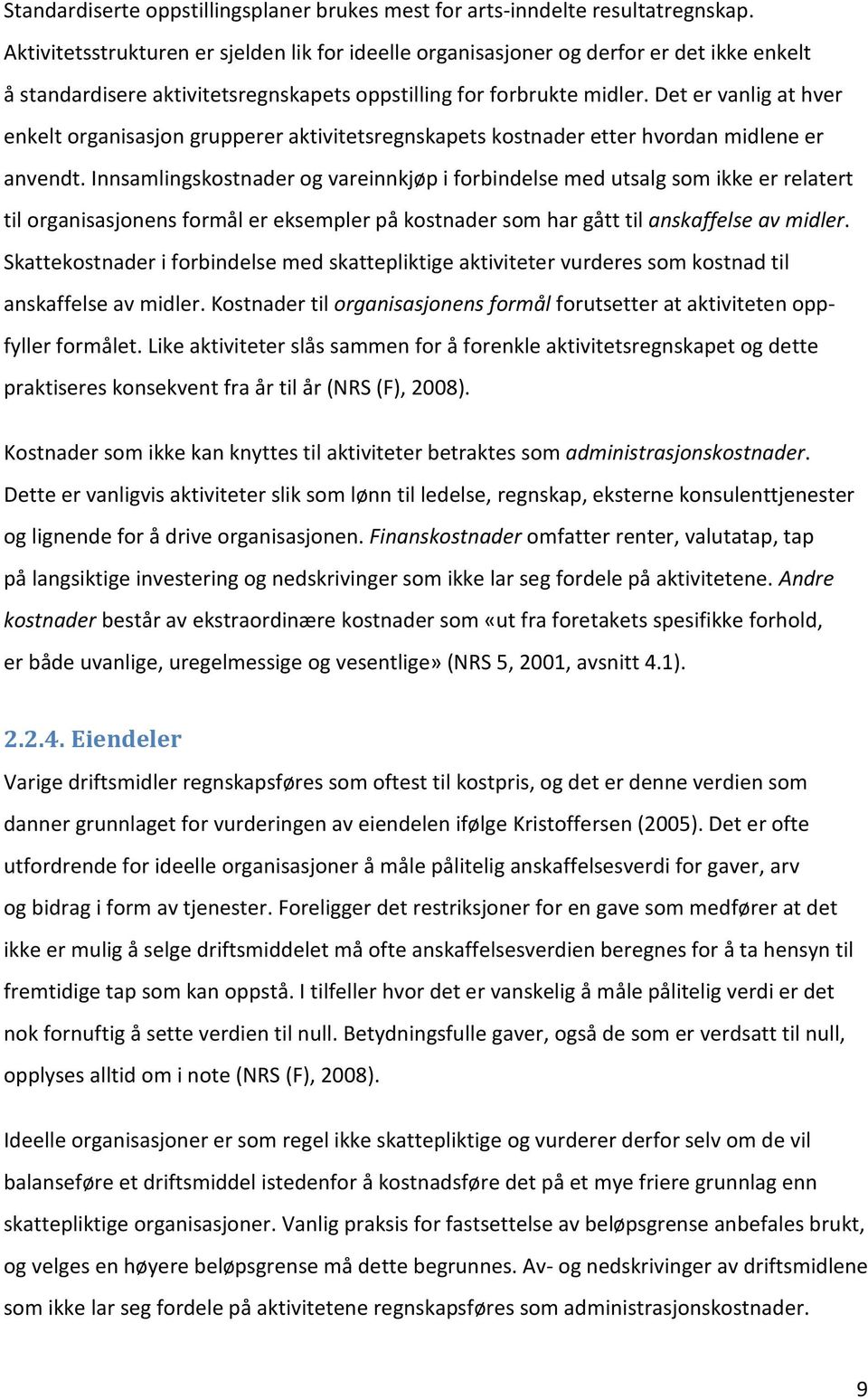 Det er vanlig at hver enkelt organisasjon grupperer aktivitetsregnskapets kostnader etter hvordan midlene er anvendt.