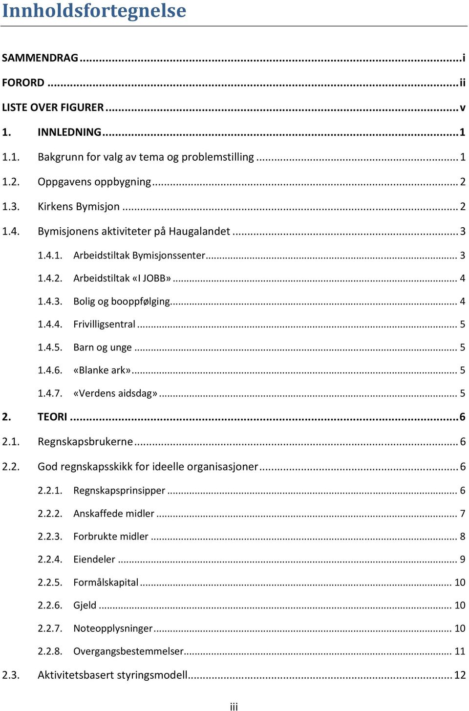 1.4.5. Barn og unge... 5 1.4.6. «Blanke ark»... 5 1.4.7. «Verdens aidsdag»... 5 2. TEORI... 6 2.1. Regnskapsbrukerne... 6 2.2. God regnskapsskikk for ideelle organisasjoner... 6 2.2.1. Regnskapsprinsipper.