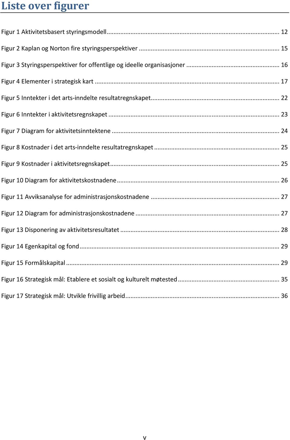 .. 24 Figur 8 Kostnader i det arts-inndelte resultatregnskapet... 25 Figur 9 Kostnader i aktivitetsregnskapet... 25 Figur 10 Diagram for aktivitetskostnadene.