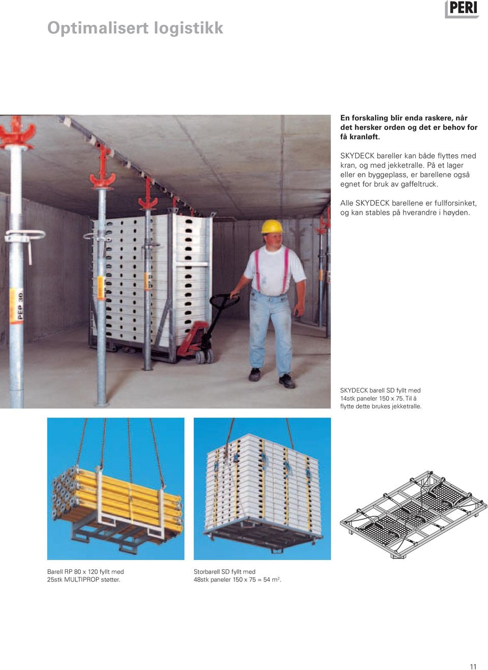 På et lager eller en byggeplass, er barellene også egnet for bruk av gaffeltruck.