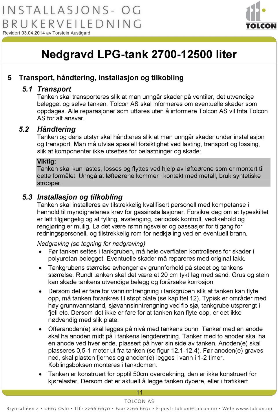 2 Håndtering Tanken og dens utstyr skal håndteres slik at man unngår skader under installasjon og transport.