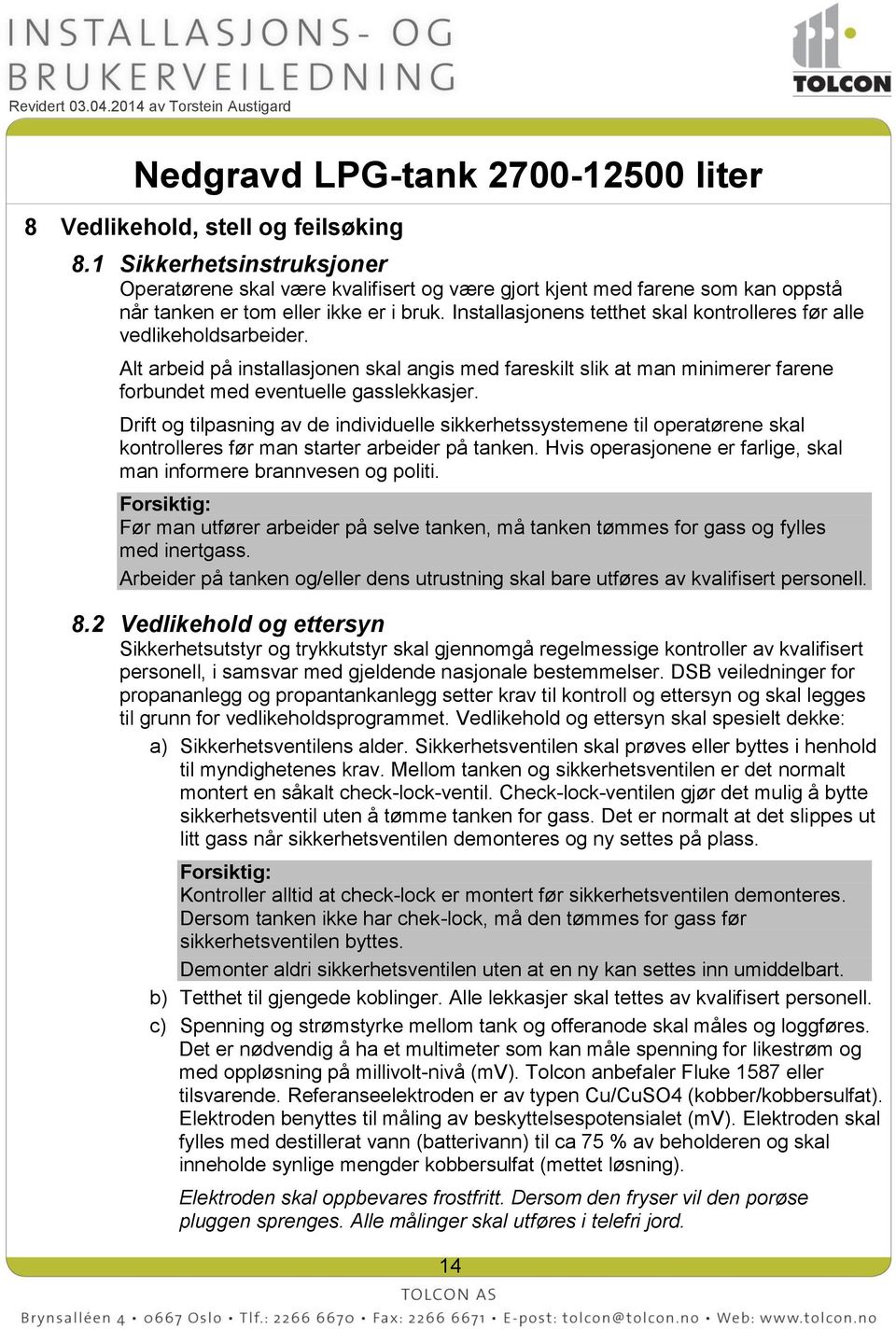 Drift og tilpasning av de individuelle sikkerhetssystemene til operatørene skal kontrolleres før man starter arbeider på tanken. Hvis operasjonene er farlige, skal man informere brannvesen og politi.