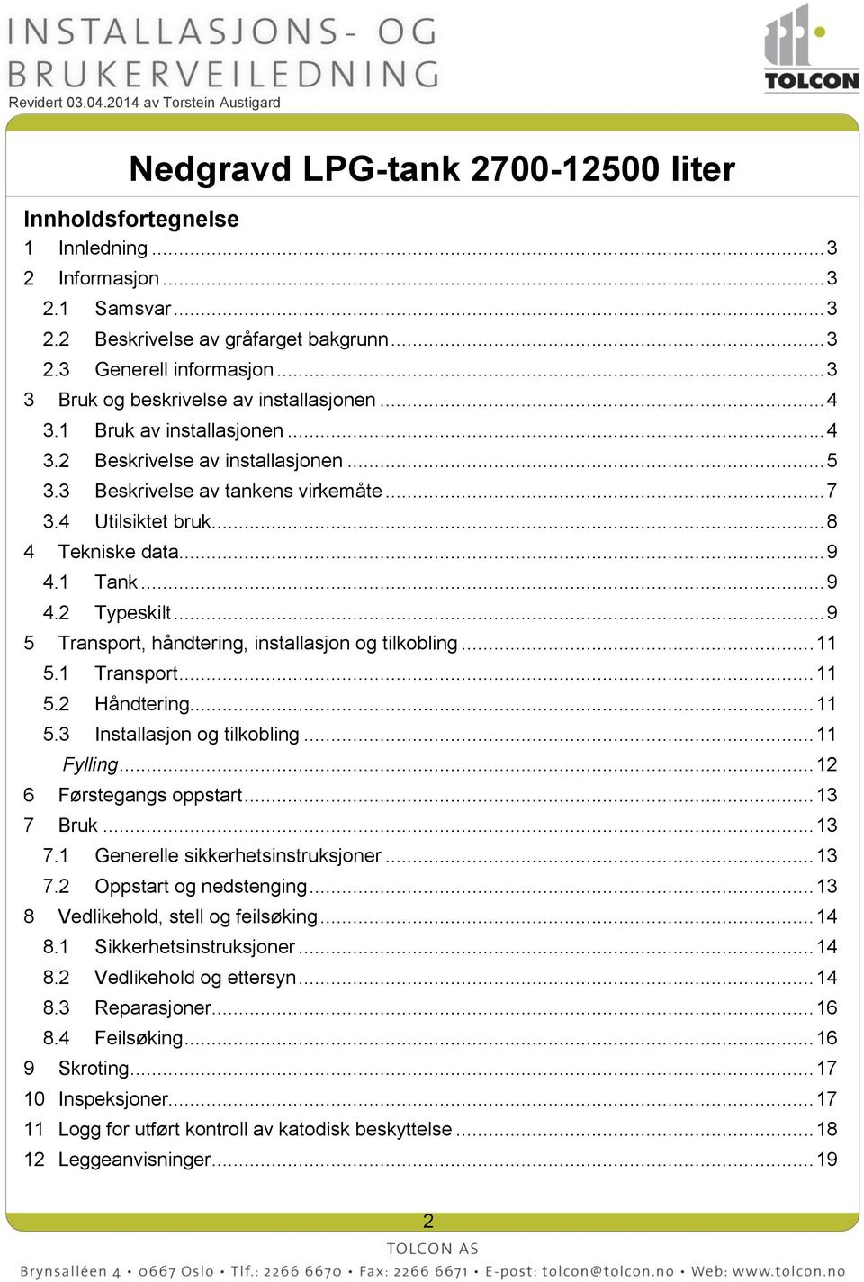 .. 9 5 Transport, håndtering, installasjon og tilkobling... 11 5.1 Transport... 11 5.2 Håndtering... 11 5.3 Installasjon og tilkobling... 11 Fylling... 12 6 Førstegangs oppstart... 13 7 