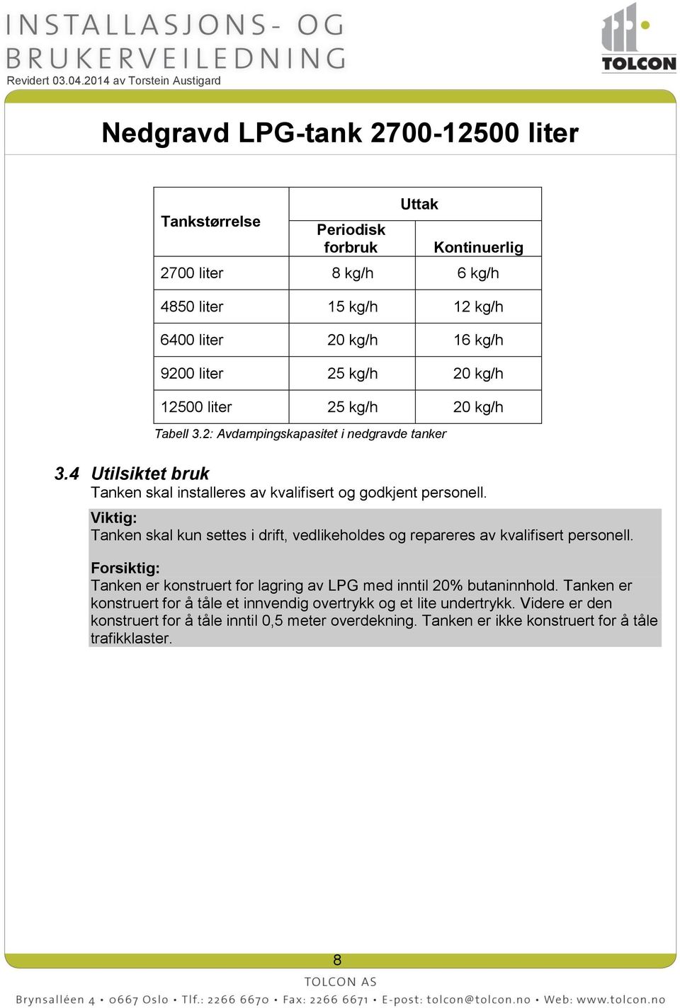 Viktig: Tanken skal kun settes i drift, vedlikeholdes og repareres av kvalifisert personell. Forsiktig: Tanken er konstruert for lagring av LPG med inntil 20% butaninnhold.