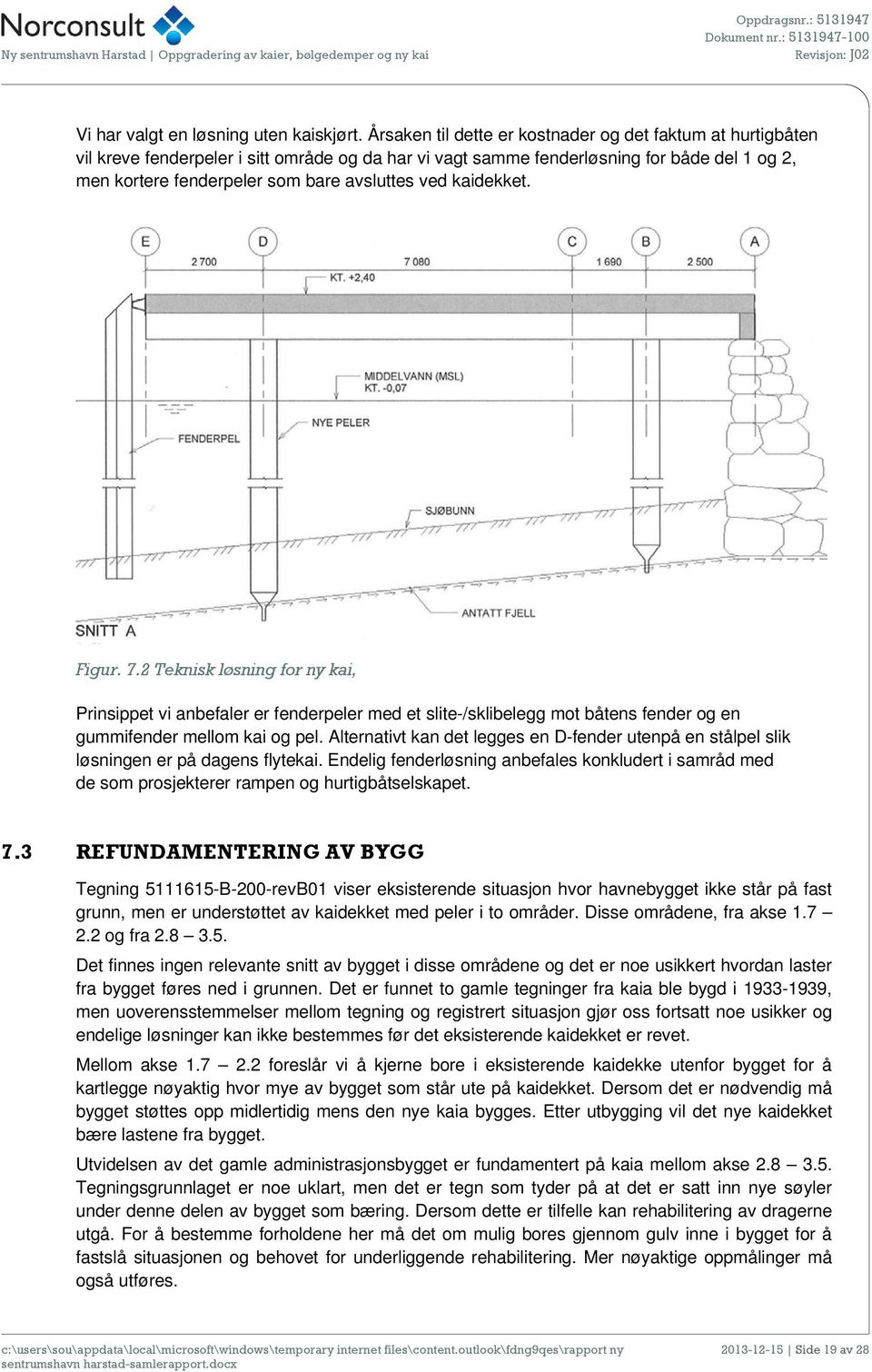 ved kaidekket. Figur. 7.2 Teknisk løsning for ny kai, Prinsippet vi anbefaler er fenderpeler med et slite-/sklibelegg mot båtens fender og en gummifender mellom kai og pel.