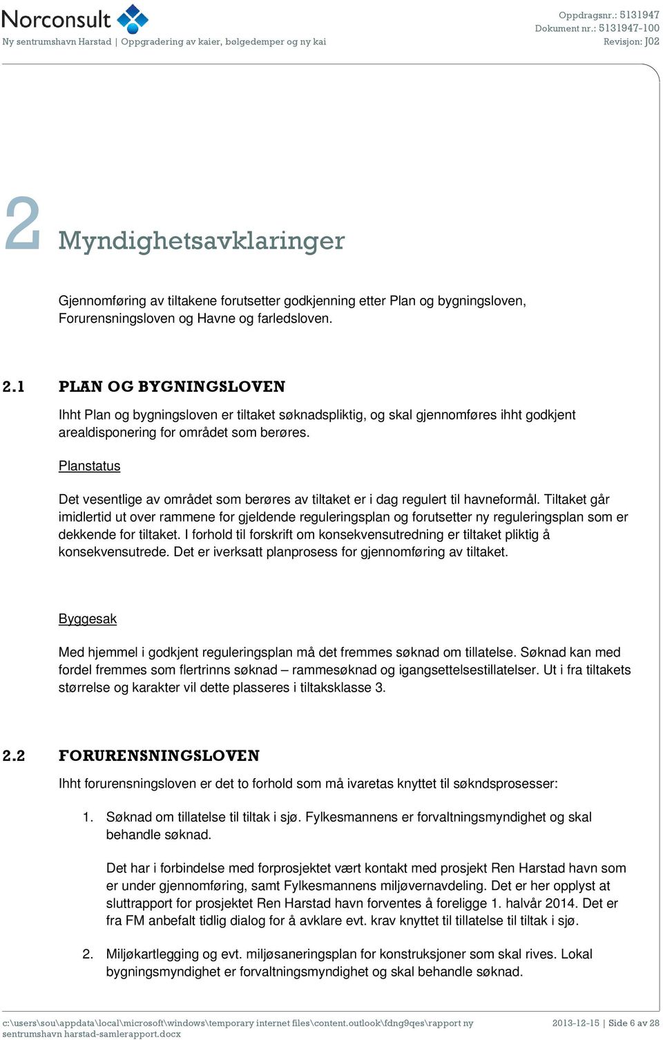 Planstatus Det vesentlige av området som berøres av tiltaket er i dag regulert til havneformål.