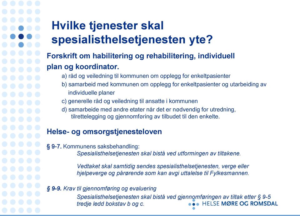 ansatte i kommunen d) samarbeide med andre etater når det er nødvendig for utredning, tilrettelegging og gjennomføring av tilbudet til den enkelte. Helse- og omsorgstjenesteloven 9-7.