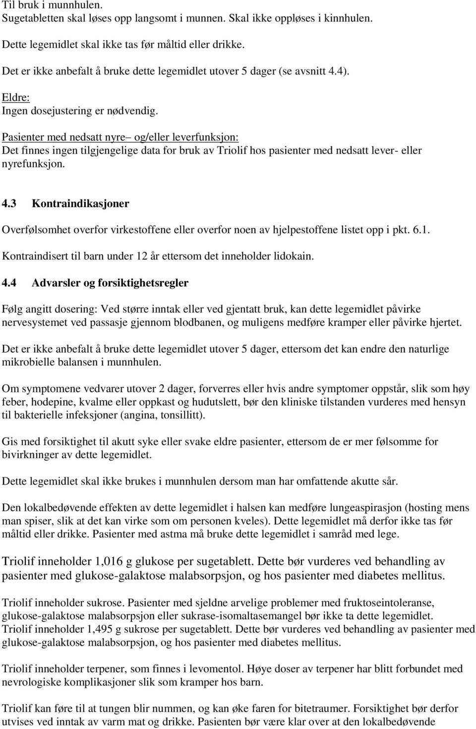 Pasienter med nedsatt nyre og/eller leverfunksjon: Det finnes ingen tilgjengelige data for bruk av Triolif hos pasienter med nedsatt lever- eller nyrefunksjon. 4.