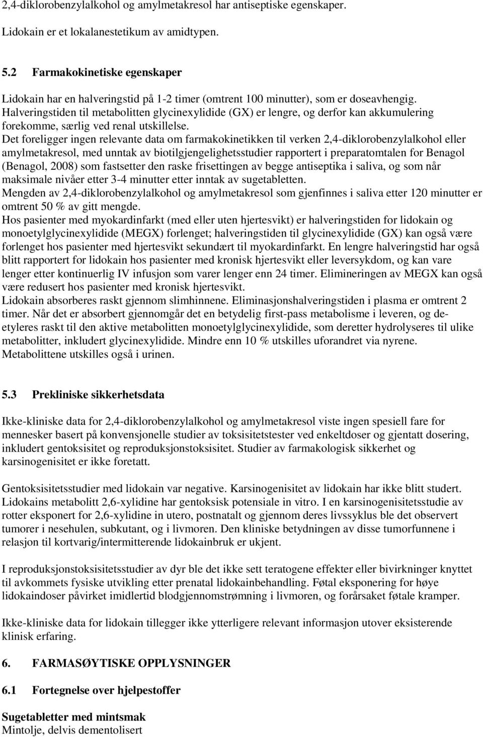 Halveringstiden til metabolitten glycinexylidide (GX) er lengre, og derfor kan akkumulering forekomme, særlig ved renal utskillelse.