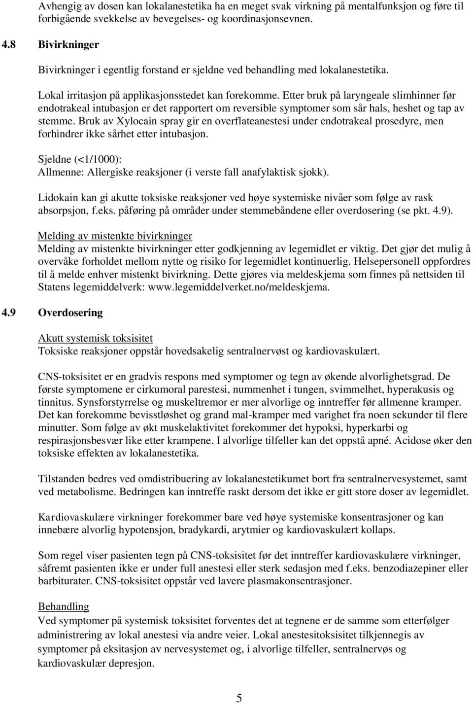 Etter bruk på laryngeale slimhinner før endotrakeal intubasjon er det rapportert om reversible symptomer som sår hals, heshet og tap av stemme.