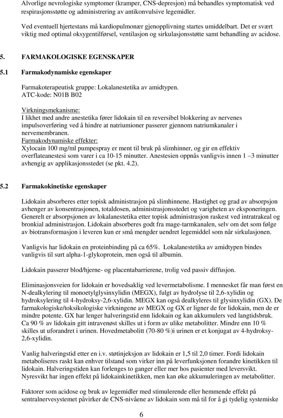 FARMAKOLOGISKE EGENSKAPER 5.1 Farmakodynamiske egenskaper Farmakoterapeutisk gruppe: Lokalanestetika av amidtypen.