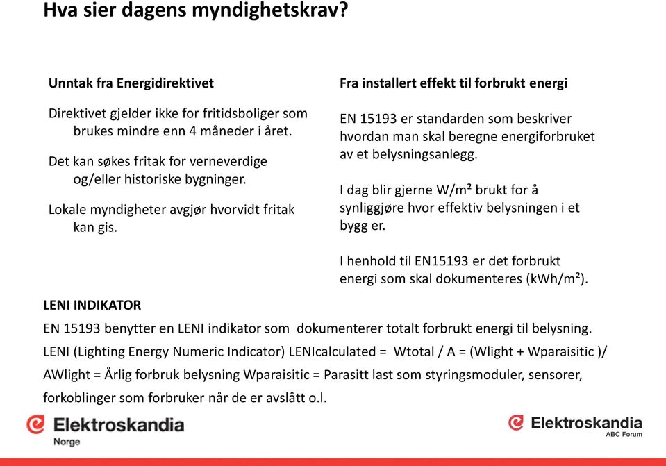 Fra installert effekt til forbrukt energi EN 15193 er standarden som beskriver hvordan man skal beregne energiforbruket av et belysningsanlegg.