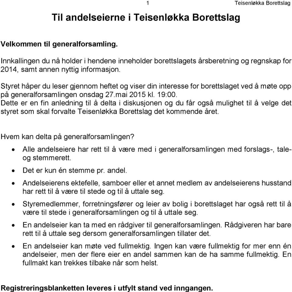 Styret håper du leser gjennom heftet og viser din interesse for borettslaget ved å møte opp på generalforsamlingen onsdag 27.mai 2015 kl. 19:00.