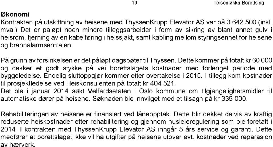 brannalarmsentralen. På grunn av forsinkelsen er det påløpt dagsbøter til Thyssen.