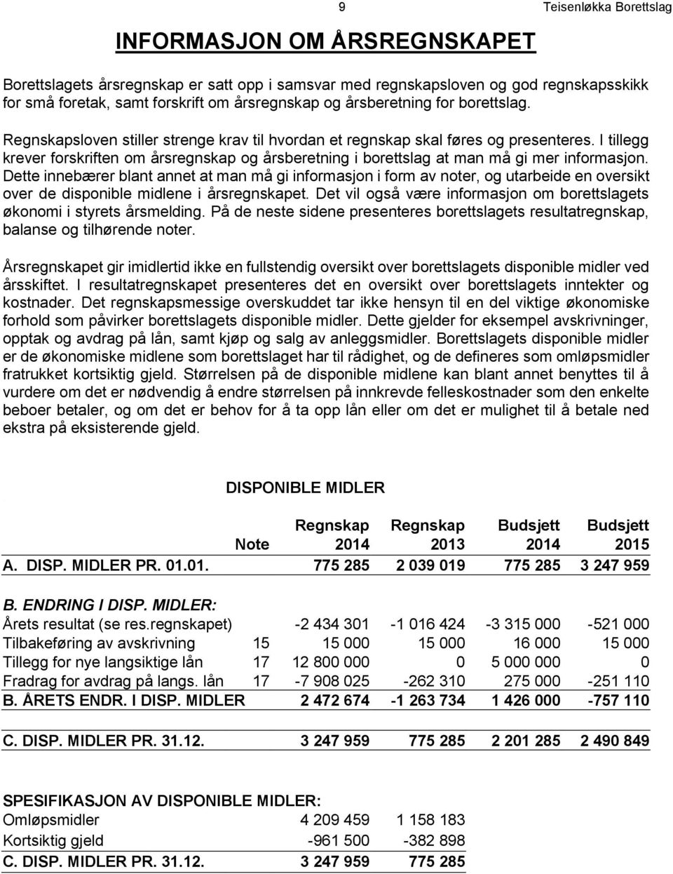 I tillegg krever forskriften om årsregnskap og årsberetning i borettslag at man må gi mer informasjon.