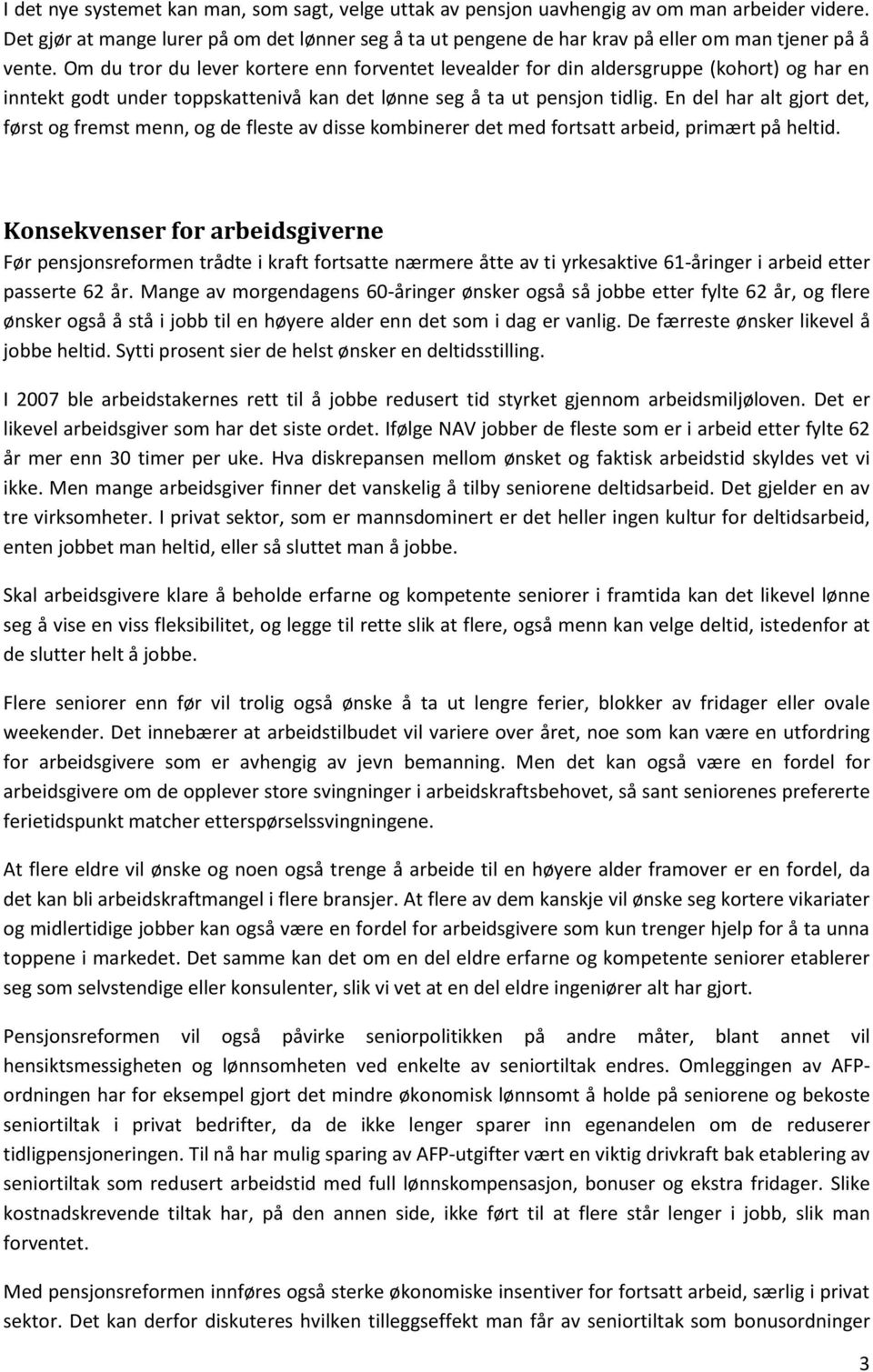 Om du tror du lever kortere enn forventet levealder for din aldersgruppe (kohort) og har en inntekt godt under toppskattenivå kan det lønne seg å ta ut pensjon tidlig.