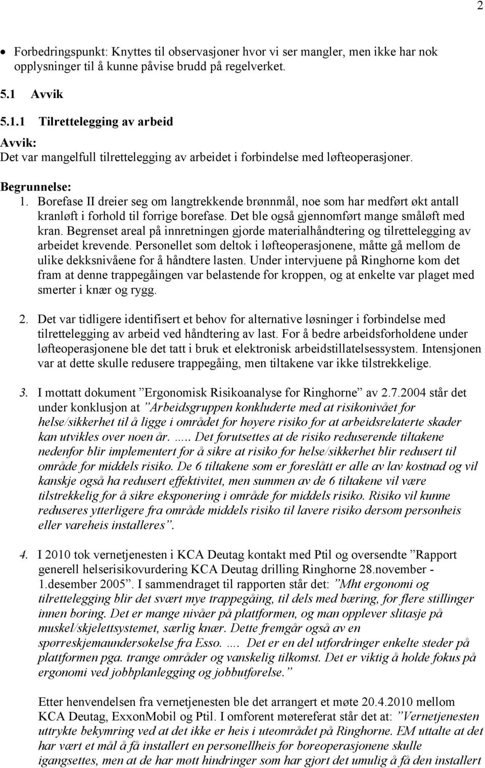 Borefase II dreier seg om langtrekkende brønnmål, noe som har medført økt antall kranløft i forhold til forrige borefase. Det ble også gjennomført mange småløft med kran.