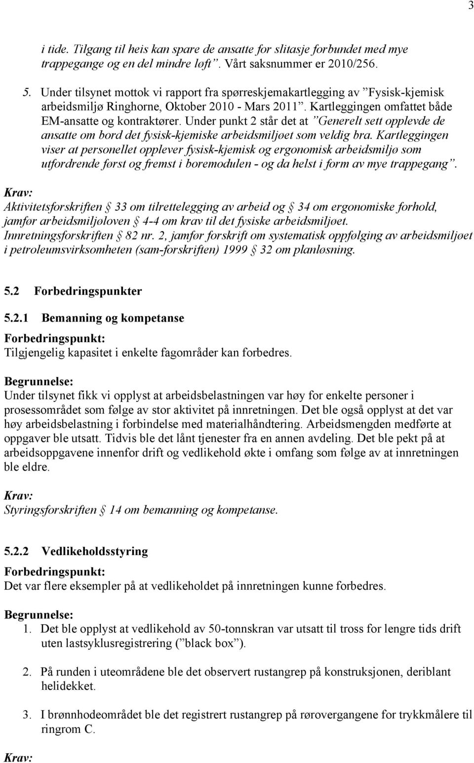 Under punkt 2 står det at Generelt sett opplevde de ansatte om bord det fysisk-kjemiske arbeidsmiljøet som veldig bra.