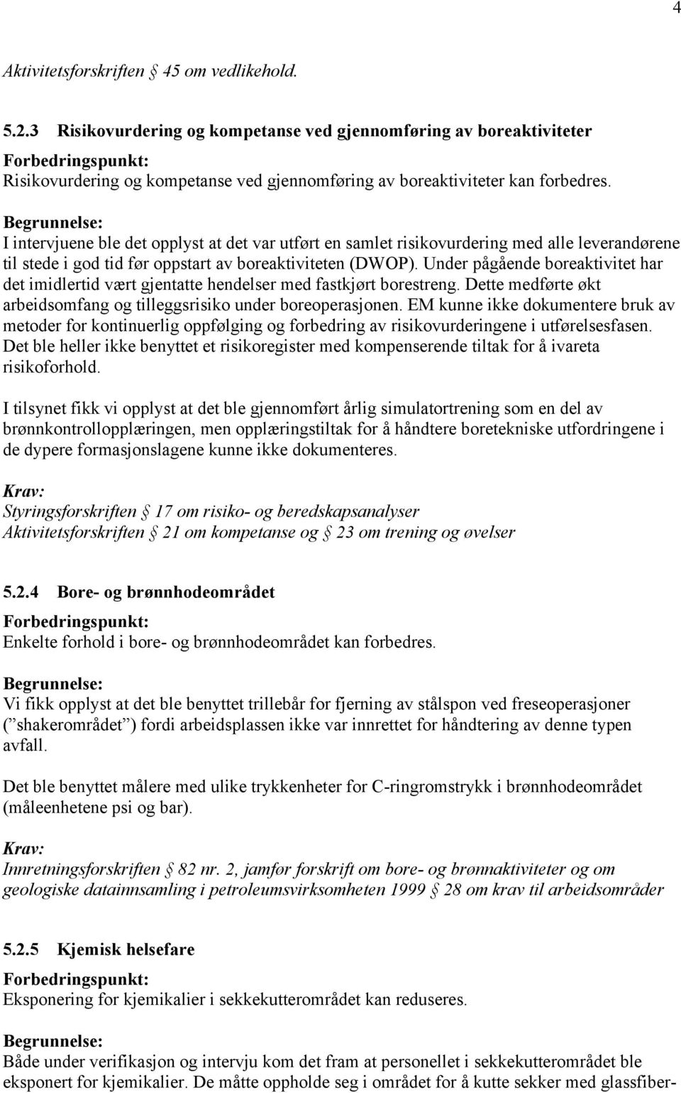 Under pågående boreaktivitet har det imidlertid vært gjentatte hendelser med fastkjørt borestreng. Dette medførte økt arbeidsomfang og tilleggsrisiko under boreoperasjonen.