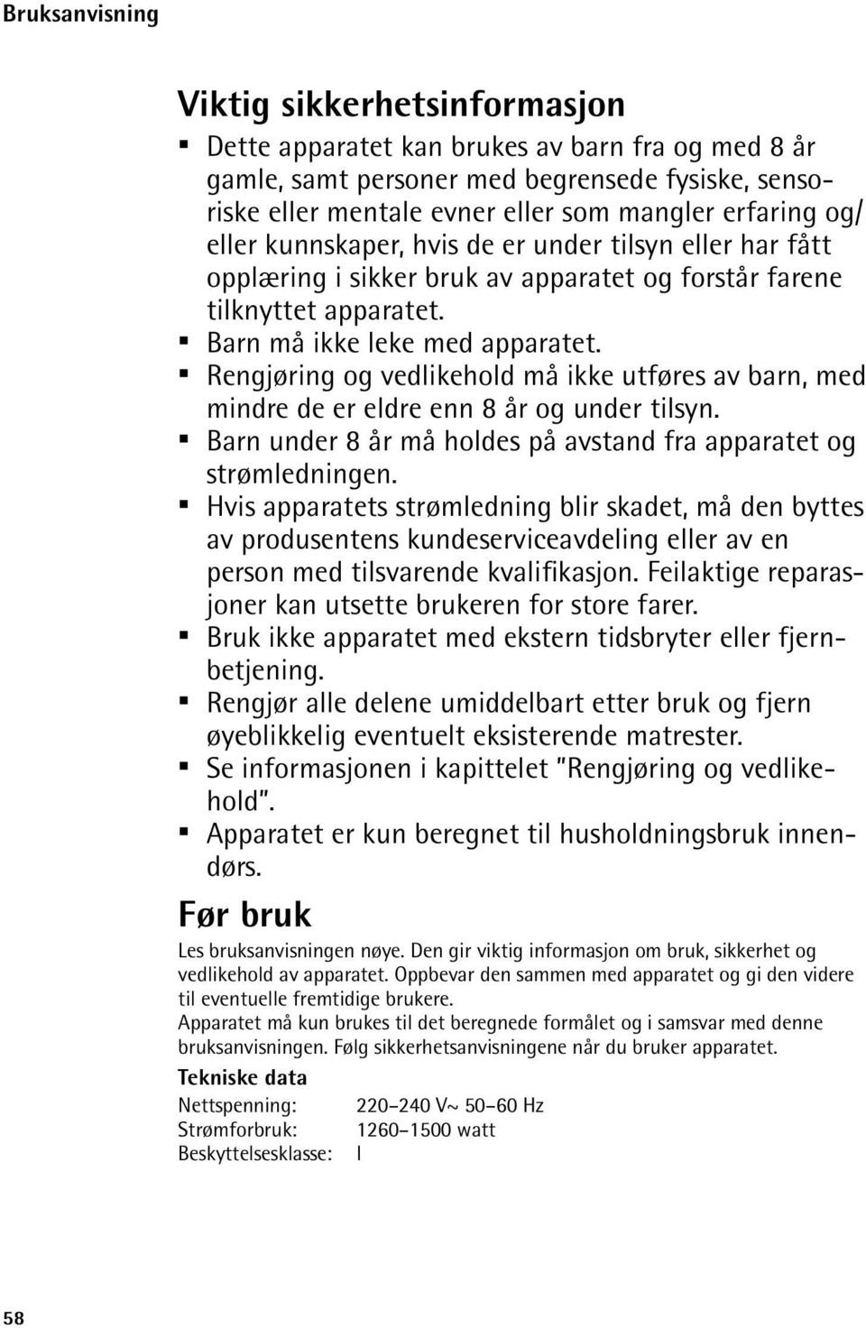 Rengjøring og vedlikehold må ikke utføres av barn, med mindre de er eldre enn 8 år og under tilsyn. Barn under 8 år må holdes på avstand fra apparatet og strømledningen.