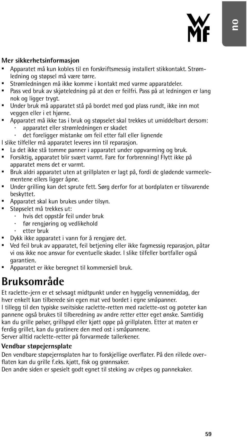 Under bruk må apparatet stå på bordet med god plass rundt, ikke inn mot veggen eller i et hjørne.